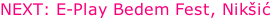 NEXT: E-Play Bedem Fest, Nikšić